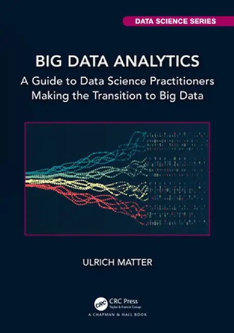 Big Data Analytics: A Guide to Data Science Practitioners Making the Transition to Big Data by Ulrich Matter
