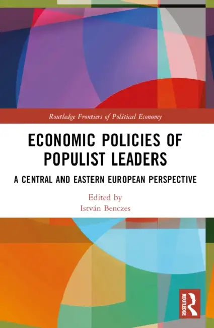 Economic Policies of Populist Leaders: A Central and Eastern European Perspective by István Benczes