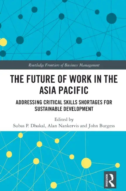The Future of Work in the Asia Pacific: Addressing Critical Skills Shortages for Sustainable Development by Subas P. Dhakal, Alan Nankervis, John Burgess