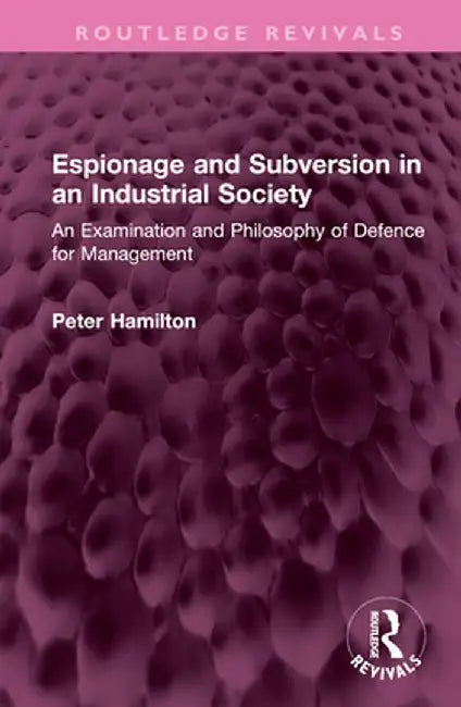 Espionage and Subversion in an Industrial Society: An Examination and Philosophy of Defence for Management by Peter Hamilton