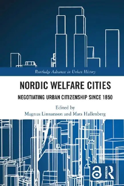 Nordic Welfare Cities: Negotiating Urban Citizenship since 1850 by Magnus Linnarsson