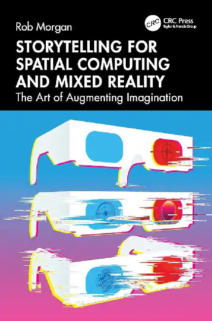 Storytelling for Spatial Computing and Mixed Reality by Morgan, Rob