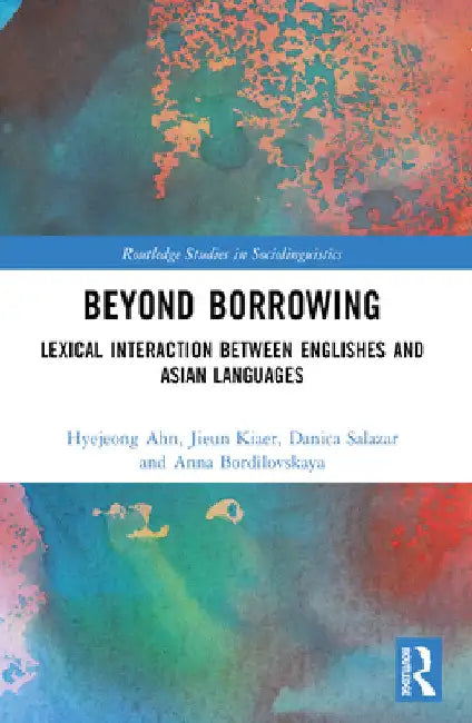 Beyond Borrowing: Lexical Interaction between Englishes and Asian Languages by Hyejeong Ahn