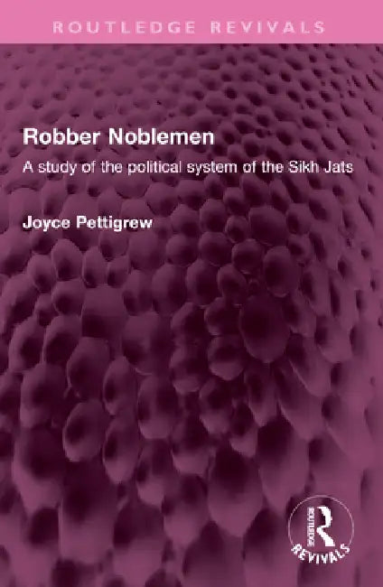Robber Noblemen: A Study of the Political System of the Sikh Jats by Joyce Pettigrew