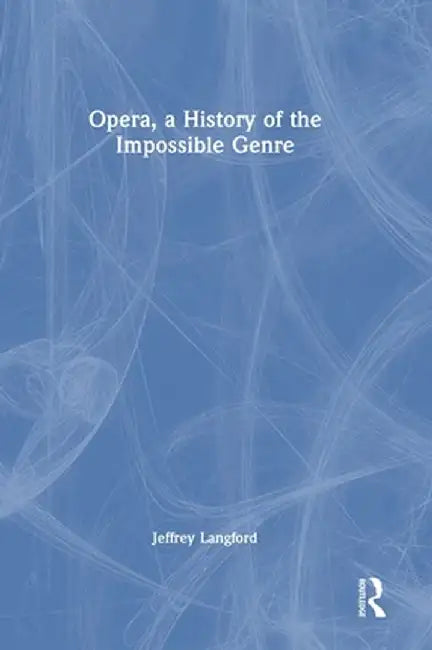 Opera, a History of the Impossible Genre by Jeffrey Langford