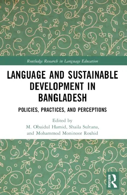 Language and Sustainable Development in Bangladesh: Policies, Practices, and Perceptions by M. Obaidul Hamid, Shaila Sultana, Mohammod Moninoor Roshid
