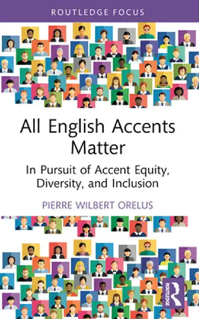 All English Accents Matter: In Pursuit of Accent Equity, Diversity, and Inclusion by Pierre Wilbert Orelus