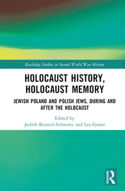 Holocaust History, Holocaust Memory: Jewish Poland and Polish Jews, During and After the Holocaust by Judith T Baumel-Schwartz