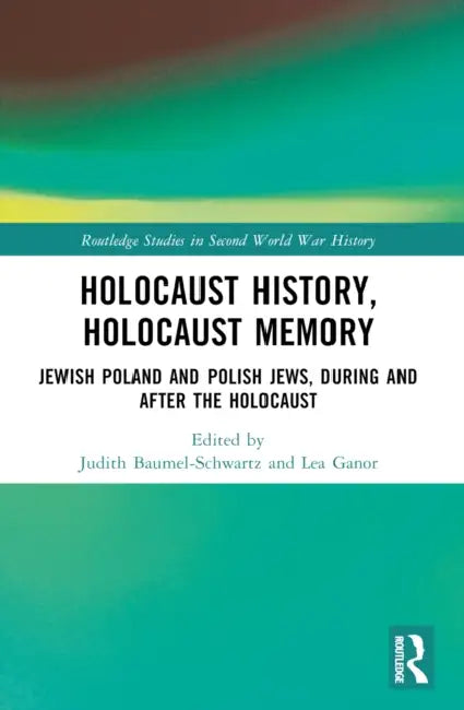 Holocaust History, Holocaust Memory: Jewish Poland and Polish Jews, During and After the Holocaust by Judith Tydor Baumel-Schwartz, Lea Ganor