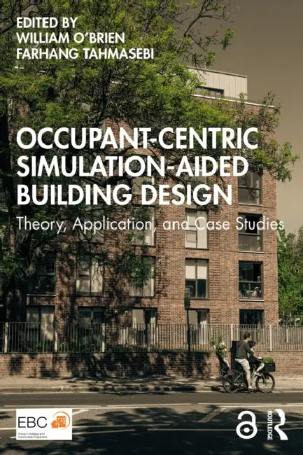 Occupant-Centric Simulation-Aided Building Design: Theory, Application, and Case Studies by William O'Brien