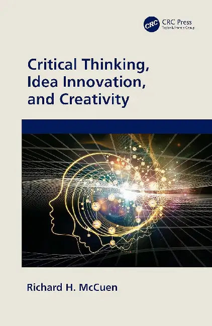 Critical Thinking, Idea Innovation, and Creativity by Richard H. McCuen