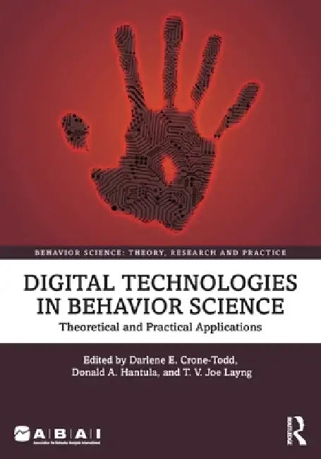 Digital Technologies in Behavior Science: Theoretical and Practical Applications by Darlene Crone-Todd, Donald A. Hantula, T. V. Joe Layng
