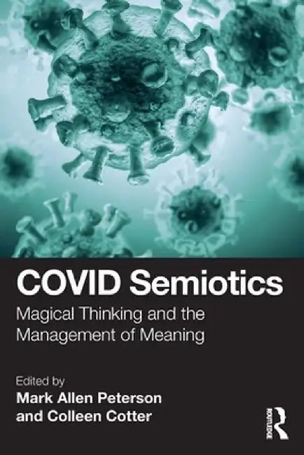 Covid Semiotics: Magical Thinking and the Management of Meaning by Mark Allen Peterson