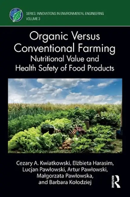 Organic Versus Conventional Farming: Nutritional Value and Health Safety of Food Products by Cezary A. Kwiatkowski