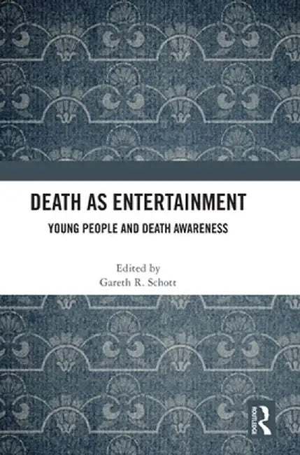 Death as Entertainment: Young People and Death Awareness by Gareth R. Schott