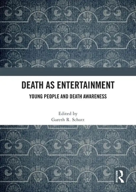 Death as Entertainment: Young People and Death Awareness by Gareth R. Schott