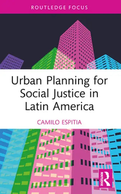 Urban Planning for Social Justice in Latin America by Camilo Espitia