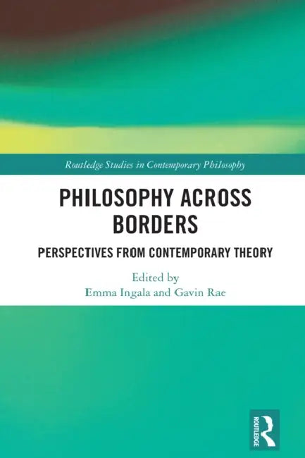 Philosophy Across Borders: Perspectives from Contemporary Theory by Emma Ingala, Gavin Rae