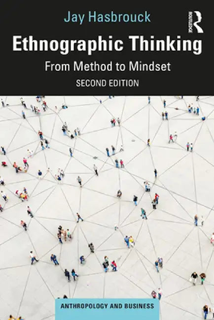 Ethnographic Thinking: From Method to Mindset by Hasbrouck, Jay