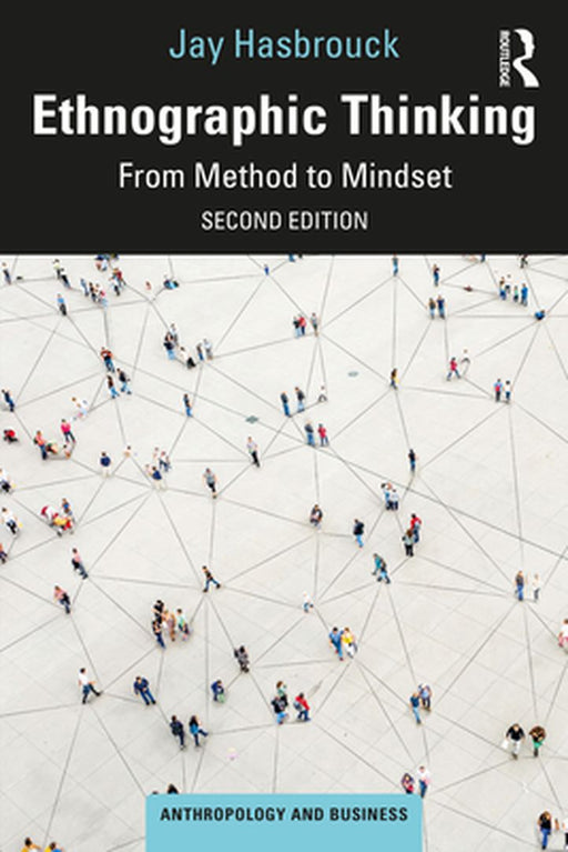 Ethnographic Thinking: From Method to Mindset by Hasbrouck, Jay