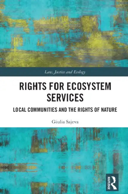 Rights for Ecosystem Services: Local Communities and the Rights of Nature by Giulia Sajeva