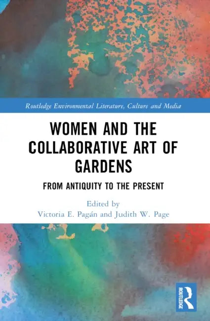 Women and the Collaborative Art of Gardens: From Antiquity to the Present by Victoria E. Pagán, Judith W. Page