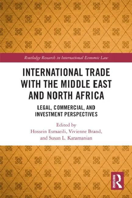 International Trade with the Middle East and North Africa: Legal, Commercial, and Investment Perspectives by Hossein Esmaeili, Vivienne Brand, Susan L. Karamanian