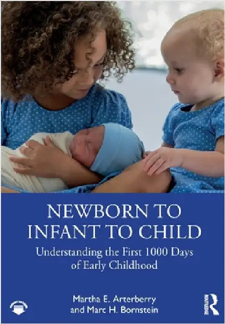Newborn to Infant to Child: Understanding the First 1000 Days of Early Childhood by Martha E. Arterberry