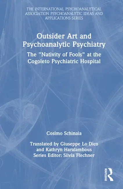 Outsider Art and Psychoanalytic Psychiatry: The Nativity of Fools at the Cogoleto Psychiatric Hospital by Cosimo Schinaia