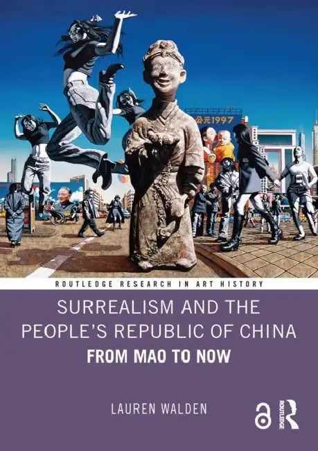 Surrealism and the People's Republic of China: From Mao to Now by Lauren Walden