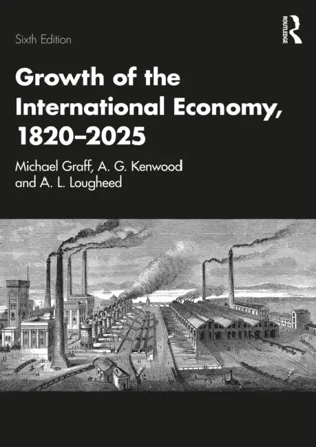 Growth of the International Economy, 1820-2025 by Michael Graff, A. G. Kenwood, A. L. Lougheed