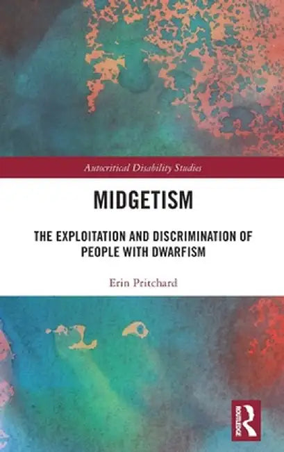 Midgetism: The Exploitation and Discrimination of People with Dwarfism by Erin Pritchard