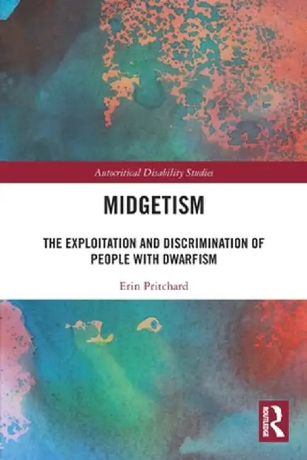 Midgetism: The Exploitation and Discrimination of People with Dwarfism by Erin Pritchard