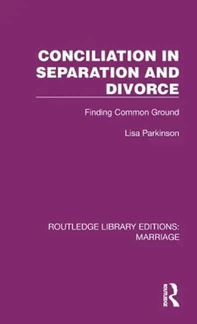 Conciliation in Separation and Divorce: Finding Common Ground by Lisa Parkinson