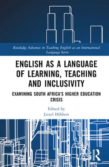 English as a Language of Learning, Teaching and Inclusivity: Examining South Africa's Higher Education Crisis by Liesel Hibbert