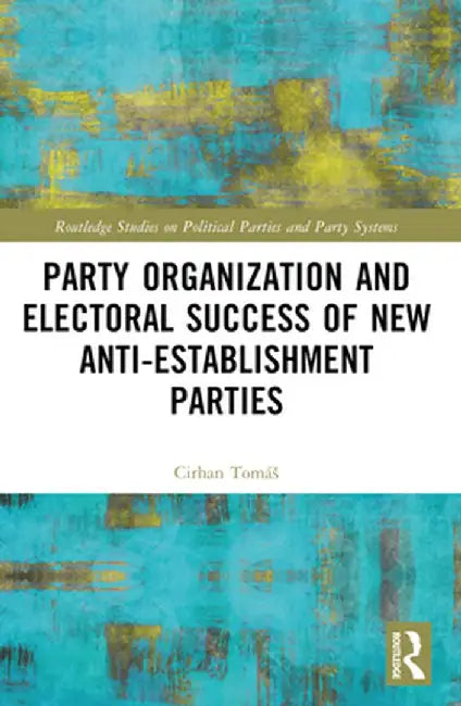 Party Organization and Electoral Success of New Anti-Establishment Parties by Tomáš Cirhan