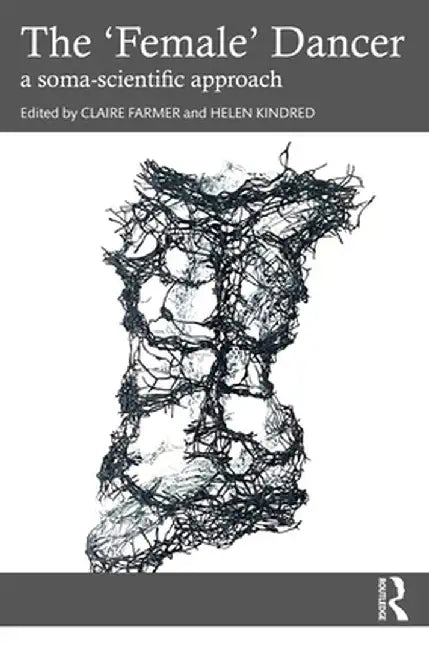 The 'Female' Dancer: A Soma-Scientific Approach by Claire Farmer