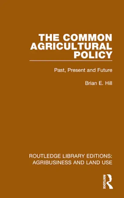 The Common Agricultural Policy: Past, Present and Future by Brian E. Hill