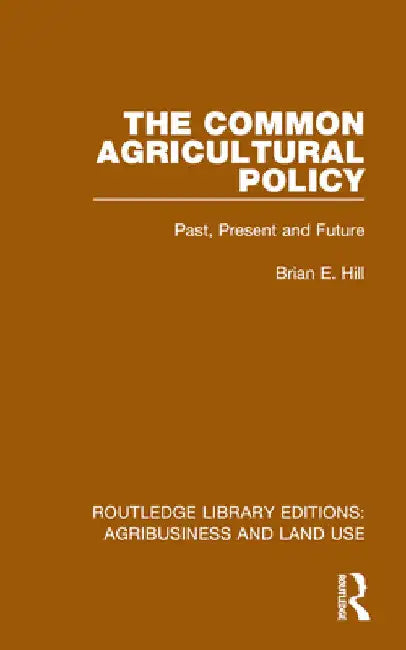 The Common Agricultural Policy: Past, Present and Future by Brian E. Hill