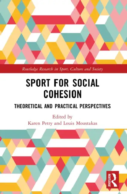 Sport for Social Cohesion: Theoretical and Practical Perspectives by Karen Petry, Louis Moustakas