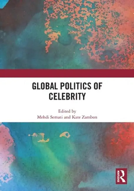 Global Politics of Celebrity by Mehdi Semati