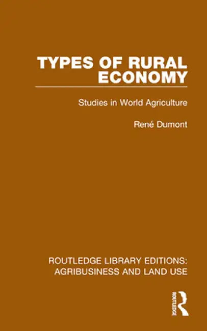 Types of Rural Economy: Studies in World Agriculture by René Dumont