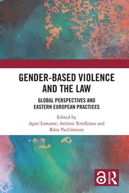 Gender-Based Violence and the Law: Global Perspectives and Eastern European Practices by Agne Limante