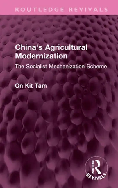China's Agricultural Modernization: The Socialist Mechanization Scheme by On Kit Tam