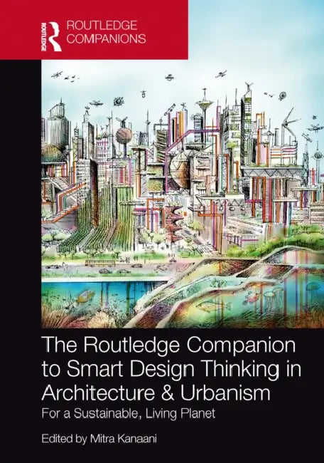 The Routledge Companion to Smart Design Thinking in Architecture & Urbanism for a Sustainable, Living Planet by Mitra Kanaani