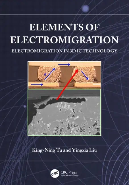 Elements of Electromigration: Electromigration in 3D IC Technology by King-Ning Tu