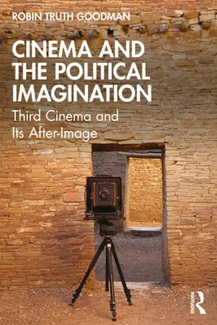 Cinema and the Political Imagination: Third Cinema and Its After-Image by Robin Truth Goodman