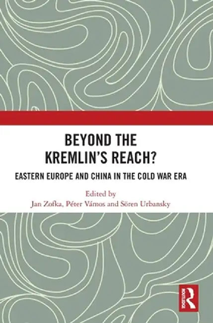 Beyond the Kremlin's Reach?: Eastern Europe and China in the Cold War Era by Jan Zofka
