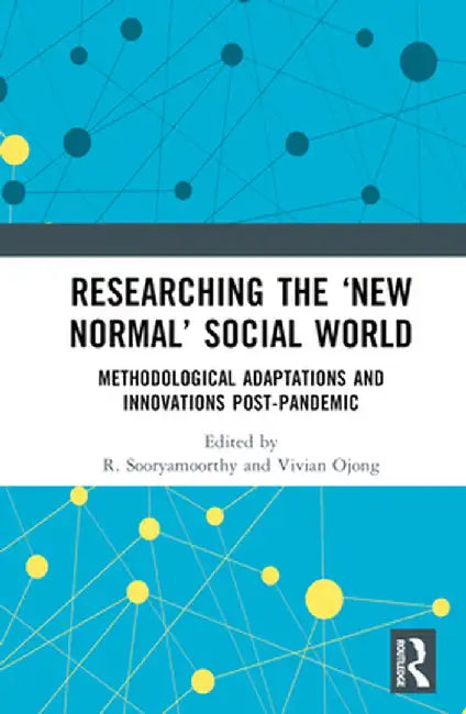 Researching the 'New Normal' Social World: Methodological Adaptations and Innovations Post-Pandemic by R. Sooryamoorthy