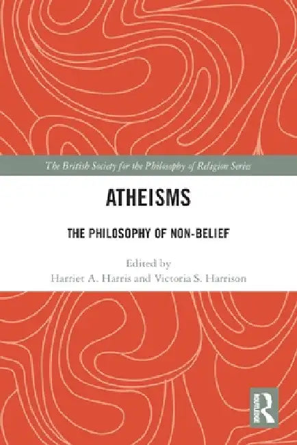 Atheisms: The Philosophy of Non-Belief by Harriet A. Harris